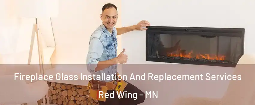 Fireplace Glass Installation And Replacement Services Red Wing - MN