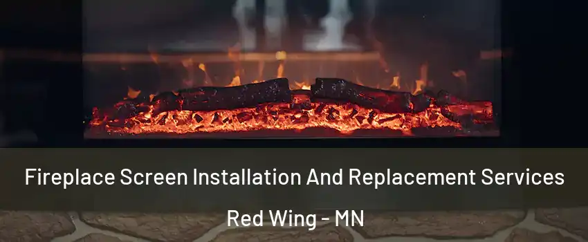 Fireplace Screen Installation And Replacement Services Red Wing - MN